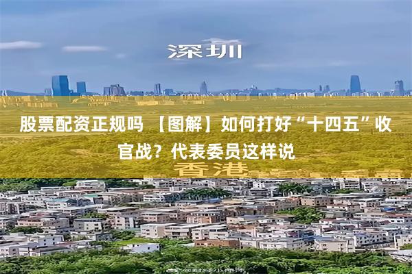 股票配资正规吗 【图解】如何打好“十四五”收官战？代表委员这样说