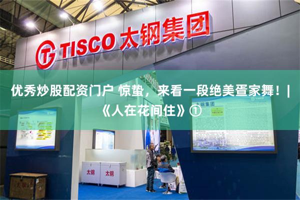 优秀炒股配资门户 惊蛰,来看一段绝美疍家舞!|《人在花间住》①