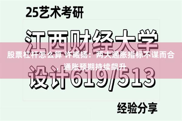 股票杠杆怎么算 许曦扬：两大通胀指标不谋而合，通胀预期持续飙升
