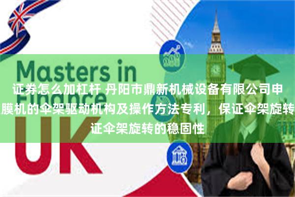 证券怎么加杠杆 丹阳市鼎新机械设备有限公司申请光学镀膜机的伞架驱动机构及操作方法专利,保证伞架旋转的稳固性